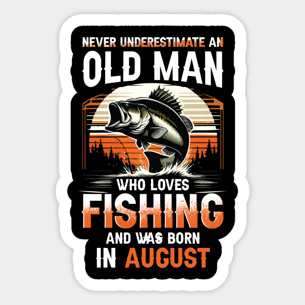 Never Underestimate An Old Man Who Loves Fishing And Was Born In August Sticker by Foshaylavona.Artwork